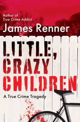 Kicsi, őrült gyerekek: Az elveszett ártatlanság igaz krimi tragédiája - Little, Crazy Children: A True Crime Tragedy of Lost Innocence