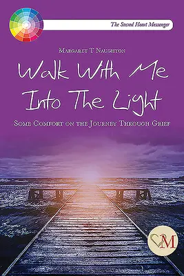 Járj velem a fénybe - némi vigasztalás a gyászon át vezető úton - Walk With Me into the Light - Some Comfort on the Journey through Grief