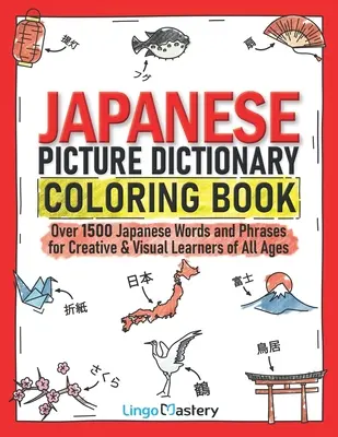 Japán képszótár színezőkönyv: Több mint 1500 japán szó és kifejezés kreatív és vizuális tanulóknak minden korosztály számára - Japanese Picture Dictionary Coloring Book: Over 1500 Japanese Words and Phrases for Creative & Visual Learners of All Ages