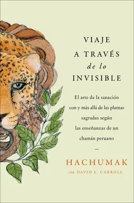 Utazás a láthatatlanon keresztül \ A Travs del Mundo Invisible (Sp. Ed.): Enseanzas de Un Chamn Peruano Sobre El Arte de la Sanacin Con Plantas Sa - Journeying Through the Invisible \ A Travs del Mundo Invisible (Sp. Ed.): Enseanzas de Un Chamn Peruano Sobre El Arte de la Sanacin Con Plantas Sa