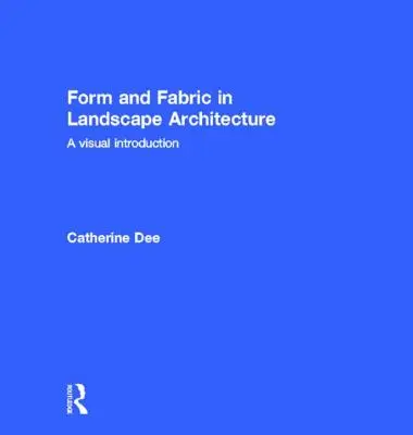 Forma és szövet a tájépítészetben: Vizuális bevezetés - Form and Fabric in Landscape Architecture: A Visual Introduction