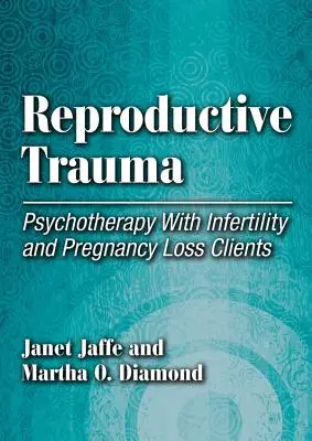 Reproduktív trauma - Pszichoterápia meddőségi és terhességvesztéses ügyfelekkel - Reproductive Trauma - Psychotherapy with Infertility and Pregnancy Loss Clients