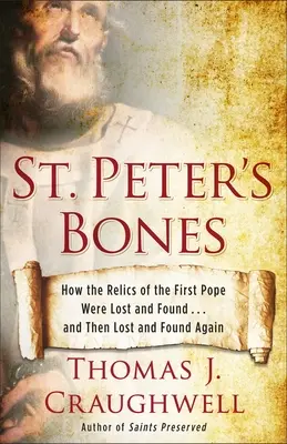 Szent Péter csontjai: Az első pápa ereklyéi elvesznek és megtalálják... majd újra elvesznek és újra megtalálják. - St. Peter's Bones: How the Relics of the First Pope Were Lost and Found... and Then Lost and Found Again