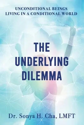 Feltétel nélküli lények, akik egy feltételes világban élnek: A mögöttes dilemma - Unconditional Beings Living in a Conditional World: The Underlying Dilemma