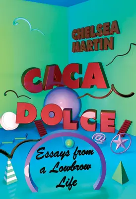 Caca Dolce: Esszék egy igénytelen életből - Caca Dolce: Essays from a Lowbrow Life