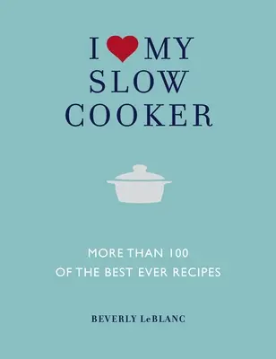 Szeretem a lassú tűzhelyemet: Több mint 100 a legjobb receptek közül - I Love My Slow Cooker: More Than 100 of the Best Ever Recipes