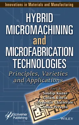 Hibrid mikromegmunkálási és mikrogyártási technológiák: Alapelvek, fajták és alkalmazások - Hybrid Micromachining and Microfabrication Technologies: Principles, Varieties and Applications