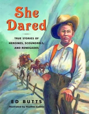 Ő merte: Igaz történetek hősnőkről, gazemberekről és renegátokról - She Dared: True Stories of Heroines, Scoundrels, and Renegades