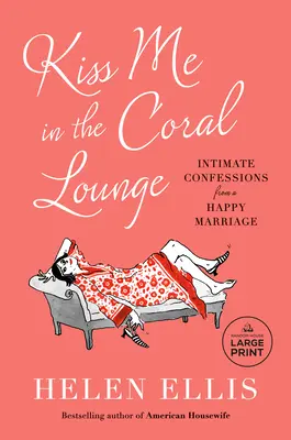 Csókolj meg a korallszalonban: Intim vallomások egy boldog házasságból - Kiss Me in the Coral Lounge: Intimate Confessions from a Happy Marriage