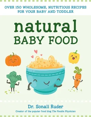 Természetes bébiétel: Több mint 150 egészséges, tápláló recept a baba és a kisgyermek számára - Natural Baby Food: Over 150 Wholesome, Nutritious Recipes for Your Baby and Toddler