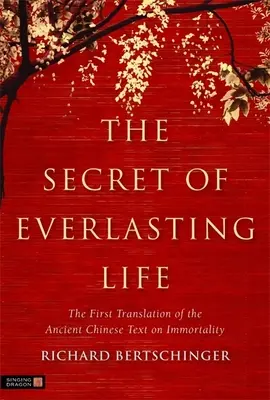 Az örök élet titka: A halhatatlanságról szóló ősi kínai szöveg első fordítása - The Secret of Everlasting Life: The First Translation of the Ancient Chinese Text on Immortality