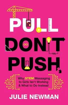 Pull Don't Push: Miért nem működik a lányoknak szóló STEM-üzenetek közvetítése, és mit tegyünk helyette? - Pull Don't Push: Why STEM Messaging to Girls Isn't Working and What to Do Instead