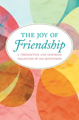 A barátság öröme: 200 idézet elgondolkodtató és inspiráló gyűjteménye - The Joy of Friendship: A Thoughtful and Inspiring Collection of 200 Quotations