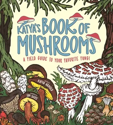 Kátya gombás könyve: Gombák, állatvilág, tények és népi kultúra - Katya's Book of Mushrooms: Fungi, Fauna, Facts & Folklore