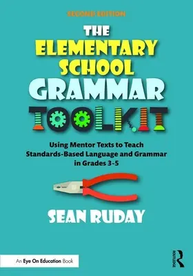 Az általános iskolai nyelvtani eszköztár: Mentorszövegek használata a standardok szerinti nyelv és nyelvtan tanításához 3-5. osztályban - The Elementary School Grammar Toolkit: Using Mentor Texts to Teach Standards-Based Language and Grammar in Grades 3-5