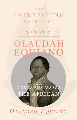 Olaudah Equiano, avagy Gustavus Vassa, az afrikai életének érdekes elbeszélése. - The Interesting Narrative of the Life of Olaudah Equiano, Or Gustavus Vassa, The African.