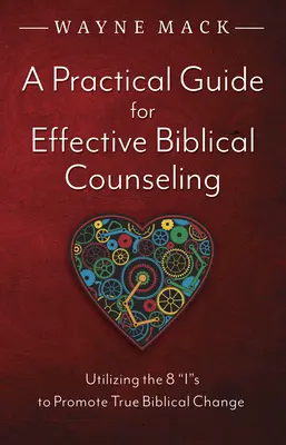 Gyakorlati útmutató a hatékony bibliai tanácsadáshoz: A 8 Is felhasználása az igazi bibliai változás előmozdítására - A Practical Guide for Effective Biblical Counseling: Utilizing the 8 Is to Promote True Biblical Change