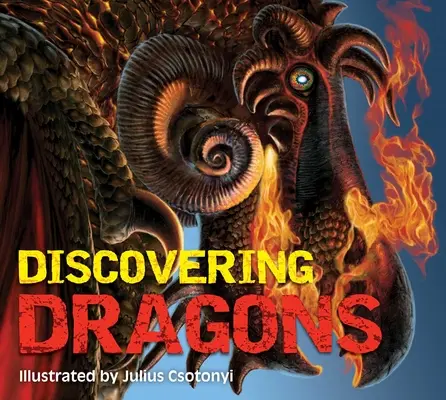 A sárkányok felfedezése: A legenda teremtményeinek végső útmutatója - Discovering Dragons: The Ultimate Guide to the Creatures of Legend