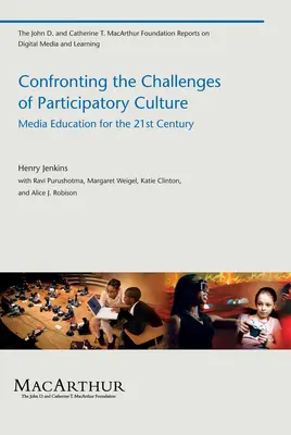 A részvételi kultúra kihívásaival való szembenézés - Médiaoktatás a 21. században - Confronting the Challenges of Participatory Culture - Media Education for the 21st Century