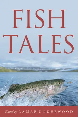 Halmesék: Időtlen és lenyűgöző történetek horgászokról és halakról - Fish Tales: Timeless and Compelling Stories of Anglers and Fish