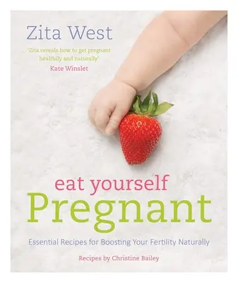 Eat Yourself Pregnant: Alapvető receptek a termékenység természetes fokozásához - Eat Yourself Pregnant: Essential Recipes for Boosting Your Fertility Naturally