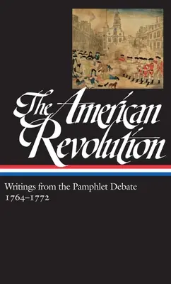 Az amerikai forradalom: Writings from the Pamphlet Debate 1. kötet 1764-1772 (Loa #265) - The American Revolution: Writings from the Pamphlet Debate Vol. 1 1764-1772 (Loa #265)