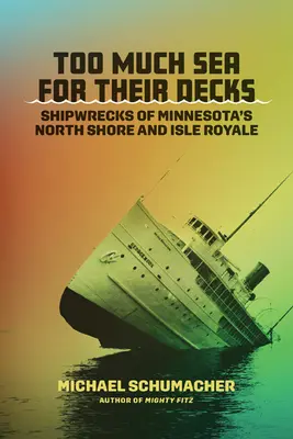 Túl sok a tenger a fedélzetükhöz: Minnesota északi partjának és az Isle Royale-nak a hajótörései - Too Much Sea for Their Decks: Shipwrecks of Minnesota's North Shore and Isle Royale