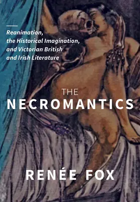 The Necromantics: Reanimáció, a történelmi képzelet és a viktoriánus brit és ír irodalom - The Necromantics: Reanimation, the Historical Imagination, and Victorian British and Irish Literature