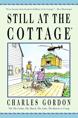 Még mindig a házikóban: Vagy a kunyhó, a kunyhó, a tó, a tengerpart vagy a tábor - Still at the Cottage: Or the Cabin, the Shack, the Lake, the Beach, or Camp