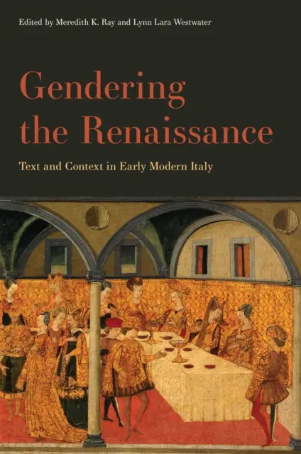 Gendering the Renaissance (A reneszánsz nemek szerinti értelmezése): Szöveg és kontextus a kora újkori Itáliában - Gendering the Renaissance: Text and Context in Early Modern Italy