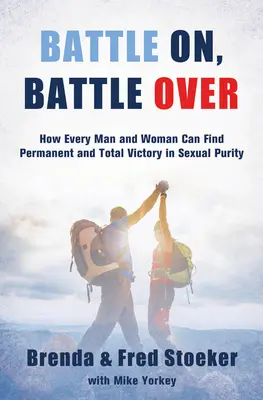 Harcra fel, harcra vége: Hogyan találhat minden férfi és nő tartós és teljes győzelmet a szexuális tisztaságban - Battle On, Battle Over: How Every Man and Woman Can Find Permanent and Total Victory in Sexual Purity