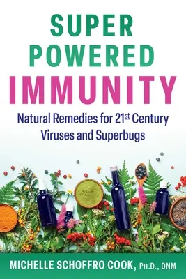 Szupererős immunitás: Természetes gyógymódok a 21. századi vírusokra és szuperbaktériumokra - Super-Powered Immunity: Natural Remedies for 21st Century Viruses and Superbugs