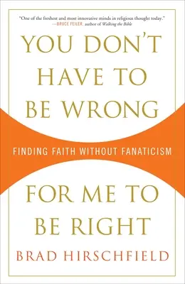 Nem kell tévedned, hogy nekem legyen igazam: A hit megtalálása fanatizmus nélkül - You Don't Have to Be Wrong for Me to Be Right: Finding Faith Without Fanaticism