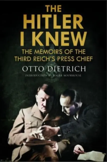 Hitler, akit ismertem: A Harmadik Birodalom sajtófőnökének emlékiratai - The Hitler I Knew: The Memoirs of the Third Reich's Press Chief