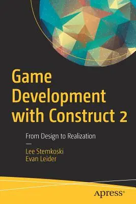 Játékfejlesztés a Construct 2-vel: A tervezéstől a megvalósításig - Game Development with Construct 2: From Design to Realization