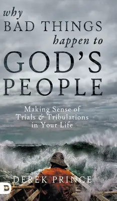 Miért történnek rossz dolgok Isten népével: A megpróbáltatások és nyomorúságok értelmezése az életedben - Why Bad Things Happen to God's People: Making Sense of Trials and Tribulations in Your Life
