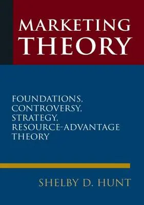 Marketingelmélet: Alapok, ellentmondások, stratégia és erőforrás-előny elmélet - Marketing Theory: Foundations, Controversy, Strategy, and Resource-Advantage Theory