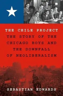 A chilei projekt: A chicagói fiúk története és a neoliberalizmus bukása - The Chile Project: The Story of the Chicago Boys and the Downfall of Neoliberalism