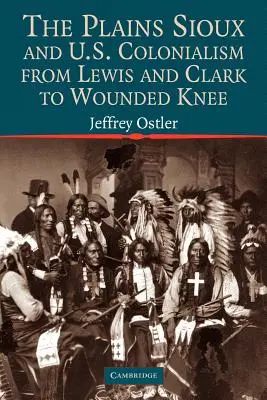 A síksági sziúk és az amerikai gyarmatosítás Lewis és Clarktól Wounded Knee-ig - The Plains Sioux and U.S. Colonialism from Lewis and Clark to Wounded Knee