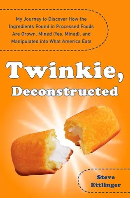 Twinkie, dekonstruálva: Utazásom, hogy felfedezzem, hogyan termesztik, bányásszák (igen, bányásznak) és manipulálják a feldolgozott élelmiszerekben található összetevőket. - Twinkie, Deconstructed: My Journey to Discover How the Ingredients Found in Processed Foods Are Grown, M Ined (Yes, Mined), and Manipulated In