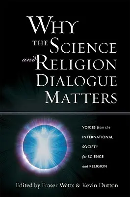 Miért fontos a tudomány és a vallás párbeszéde: A Nemzetközi Tudományos és Vallási Társaság hangjai - Why the Science and Religion Dialogue Matters: Voices from the International Society for Science and Religion