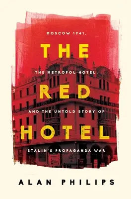 A Vörös Hotel: Moszkva 1941, a Metropol Hotel és Sztálin propagandaháborújának el nem mondott története - The Red Hotel: Moscow 1941, the Metropol Hotel, and the Untold Story of Stalin's Propaganda War