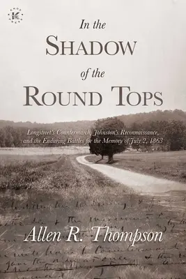 A kerek csúcsok árnyékában: Longstreet ellenmenetelése, Johnston felderítése és a tartós harcok az 1863. július 2-i emlékezetért - In the Shadow of the Round Tops: Longstreet's Countermarch, Johnston's Reconnaissance, and the Enduring Battles for the Memory of July 2, 1863