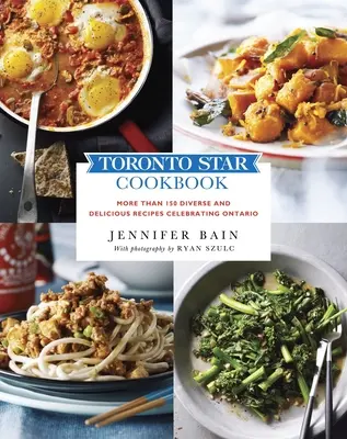 Toronto Star szakácskönyv: Ontario ünneplése: Több mint 150 változatos és ízletes recept - Toronto Star Cookbook: More Than 150 Diverse and Delicious Recipes Celebrating Ontario