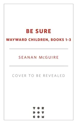 Be Sure: Wayward Children, 1-3. könyvek - Be Sure: Wayward Children, Books 1-3