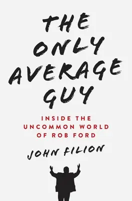 Az egyetlen átlagos fickó: Rob Ford nem mindennapi világának belseje - The Only Average Guy: Inside the Uncommon World of Rob Ford