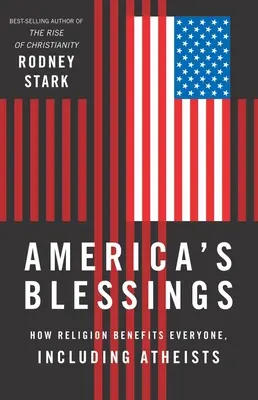 Amerika áldásai: Hogyan használ a vallás mindenkinek, az ateistákat is beleértve - America's Blessings: How Religion Benefits Everyone, Including Atheists