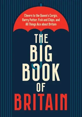 Nagy-Britannia nagy könyve: Egészségünkre a koronára, Churchillre, Shakespeare-re, a Beatlesre és minden brit dologra! - The Big Book of Britain: Cheers to the Crown, Churchill, Shakespeare, the Beatles, and All Things British!