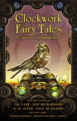 Óramű pontosságú mesék: Steampunk mesék gyűjteménye - Clockwork Fairy Tales: A Collection of Steampunk Fables