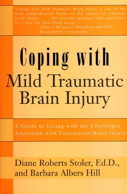 Coping with Mild Traumatic Brain Injury: A Guide to Living with the Challenges Associated with Concussion/Brain Injury: A Guide to Living with the Challenges Associated with Concussion/Brain Injury. - Coping with Mild Traumatic Brain Injury: A Guide to Living with the Challenges Associated with Concussion/Brain Injury
